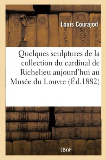 Quelques Sculptures de la Collection Du Cardinal de Richelieu Aujourd'hui Au Musée Du Louvre