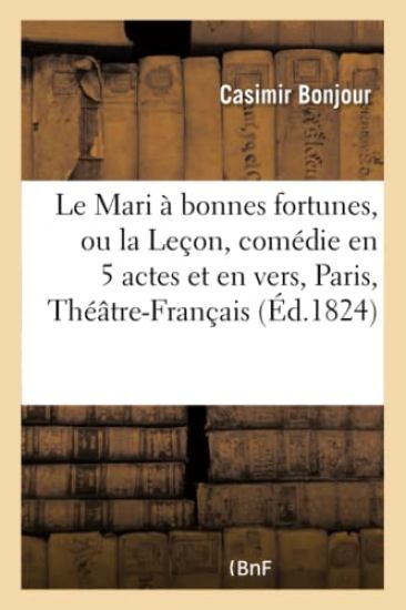 Le Mari À Bonnes Fortunes, Ou La Leçon, Comédie En 5 Actes Et En Vers, Paris,