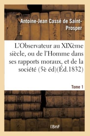 L'Observateur Au Xixème Siècle, Ou de l'Homme Dans Ses Rapports Moraux Tome 1