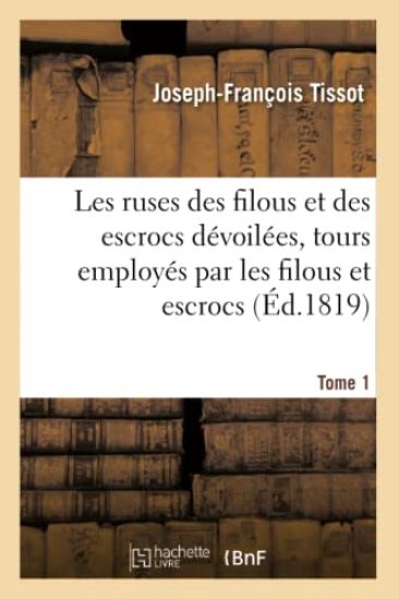 Les Ruses Des Filous Et Des Escrocs Dévoilées, Contenant Le Détail Des Ruses. Tome 1