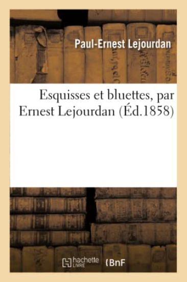 Esquisses Et Bluettes, Par Ernest Lejourdan