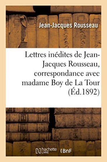 Lettres Inédites de Jean-Jacques Rousseau, Correspondance Avec Madame Boy de la Tour