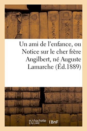 Un Ami de l'Enfance, Ou Notice Sur Le Cher Frère Angilbert, Né Auguste LaMarche