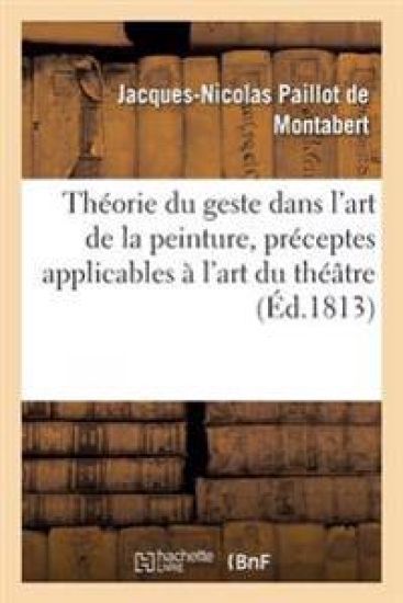 Théorie Du Geste Dans l'Art de la Peinture, Renfermant Plusieurs Préceptes Applicables