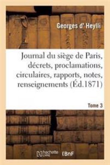 Journal Du Siège de Paris: Décrets, Proclamations, Circulaires, Rapports, Notes, Tome 1