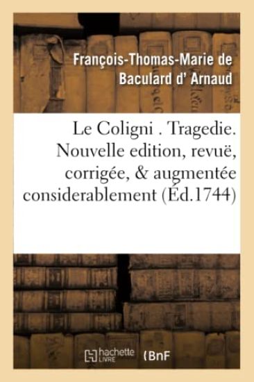 Le Coligni . Tragedie. Nouvelle Edition, Revuë, Corrigée, & Augmentée Considerablement