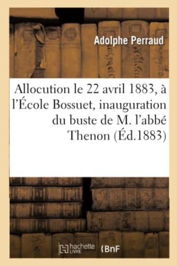 Allocution Prononcée, Le 22 Avril 1883, À l'École Bossuet, Pour l'Inauguration Du Buste