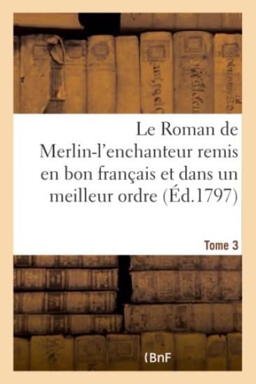 Le Roman de Merlin-l'Enchanteur Remis En Bon Français Et Dans Un Meilleur Ordre