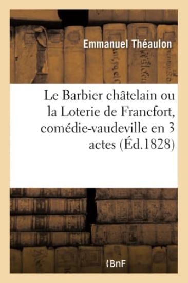 Le Barbier Châtelain Ou La Loterie de Francfort, Comédie-Vaudeville En 3 Actes