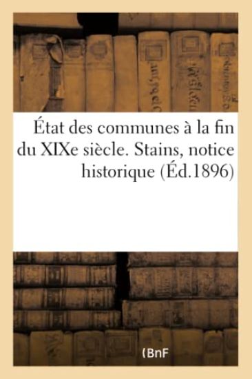 État Des Communes À La Fin Du XIXe Siècle. Stains, Notice Historique