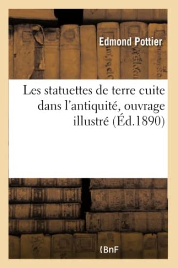 Les Statuettes de Terre Cuite Dans l'Antiquité, Ouvrage Illustré