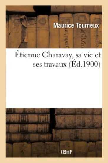 Étienne Charavay, Sa Vie Et Ses Travaux