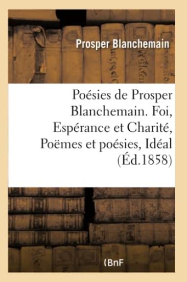 Poésies de Prosper Blanchemain. Foi, Espérance Et Charité, Poëmes Et Poésies, Idéal