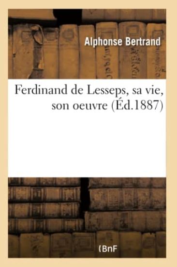 Ferdinand de Lesseps, Sa Vie, Son Oeuvre