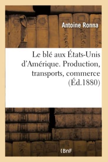 Le Blé Aux États-Unis d'Amérique. Production, Transports, Commerce
