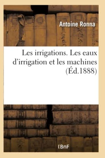 Les irrigations. Les eaux d'irrigation et les machines