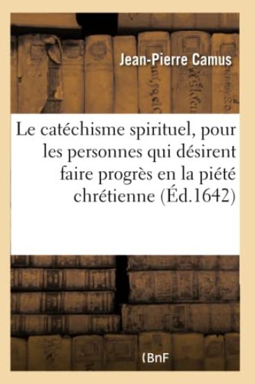 Le catéchisme spirituel, pour les personnes qui désirent faire progrès en la piété chrétienne