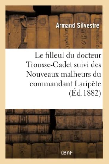 Le Filleul Du Docteur Trousse-Cadet Suivi Des Nouveaux Malheurs Du Commandant Laripète