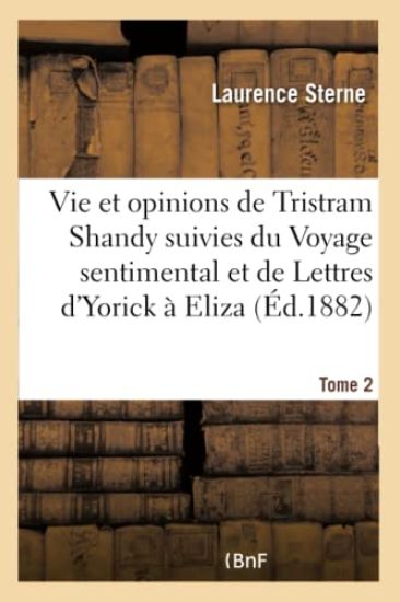 Vie Et Opinions de Tristram Shandy Suivies Du Voyage Sentimental Et de Lettres d'Yorick À Eliza- T 2