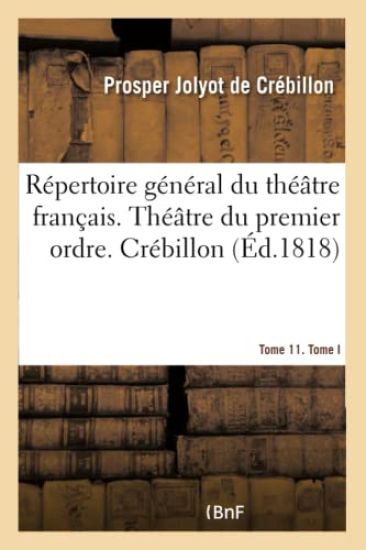 Répertoire Général Du Théâtre Français. Théâtre Du Premier Ordre. Crébillon Tome 11. Tome I
