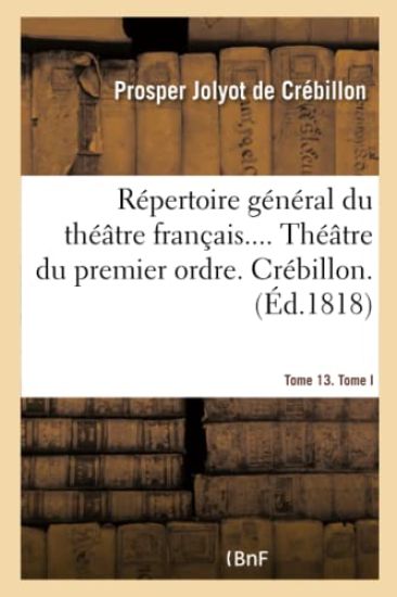 Répertoire Général Du Théâtre Français. Théâtre Du Premier Ordre. Crébillon Tome 13. Tome I