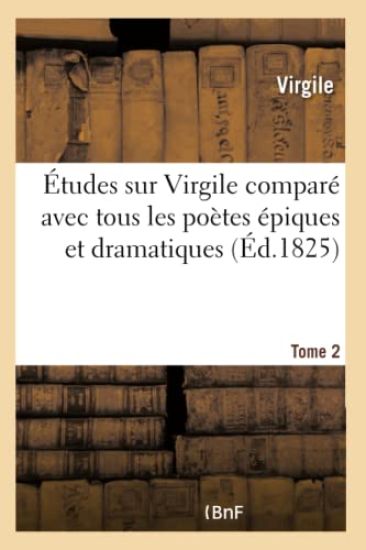 Études Sur Virgile Comparé Avec Tous Les Poètes Épiques Et Dramatiques Anciens Et Modernes Tome 2