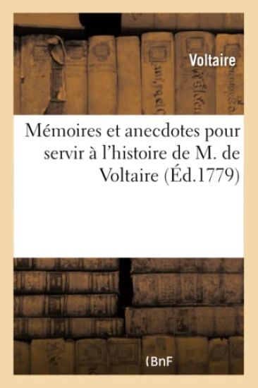 Mémoires Et Anecdotes Pour Servir À l'Histoire de M. de Voltaire