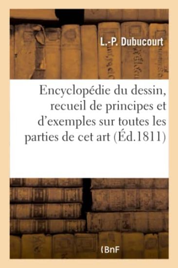 Encyclopédie Du Dessin, Recueil de Principes Et d'Exemples Sur Toutes Les Parties de CET Art