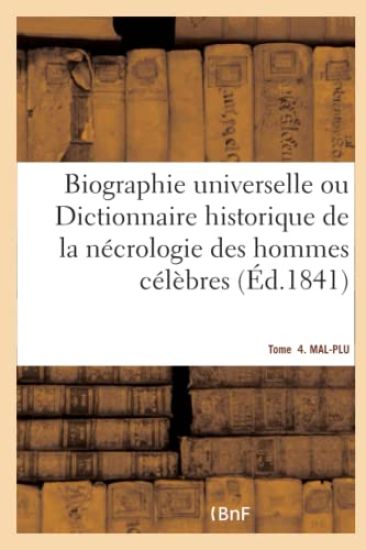 Biographie Universelle. Tome 4. Mal-Plu Tome 4. Mal-Plu
