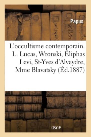 L'Occultisme Contemporain. Louis Lucas, Wronski, Éliphas Levi, Saint-Yves d'Alveydre, Mme Blavatsky