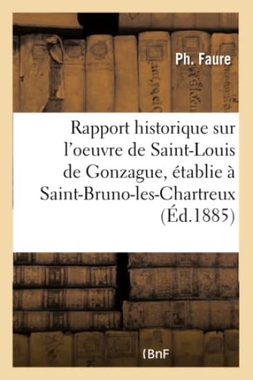 Rapport Historique Sur l'Oeuvre de Saint-Louis de Gonzague, Établie À Saint-Bruno-Les-Chartreux