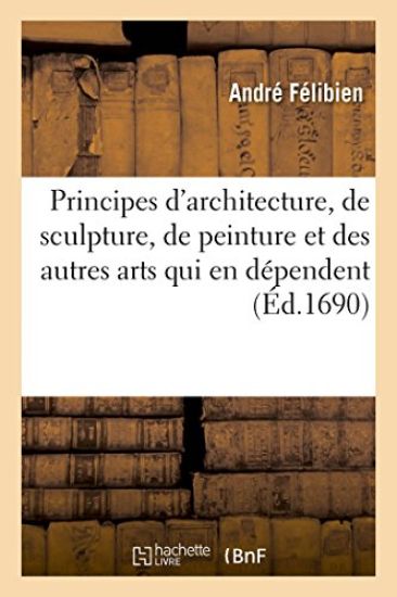 Des Principes de l'Architecture, de la Sculpture, de la Peinture Et Des Autres Arts