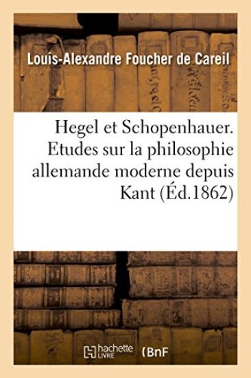 Hegel Et Schopenhauer. Etudes Sur La Philosophie Allemande Moderne Depuis Kant Jusqu'à Nos Jours