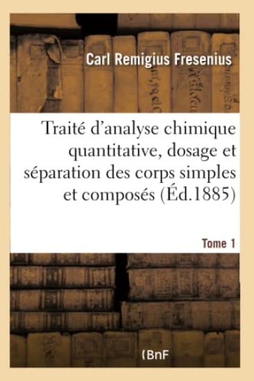 Traité d'Analyse Chimique Quantitative, Dosage Et Séparation Des Corps Simples Et Composés Tome 1
