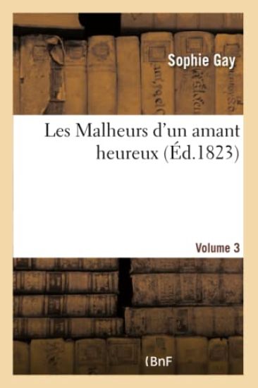 Les Malheurs d'Un Amant Heureux. Mémoires d'Un Jeune Aide-De-Camp de Napoléon Bonaparte Volume 3