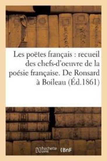 Les Poëtes Français, Recueil Des Chefs-d'Oeuvre de la Poésie Française
