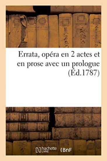 Errata, Opéra En 2 Actes Et En Prose Avec Un Prologue