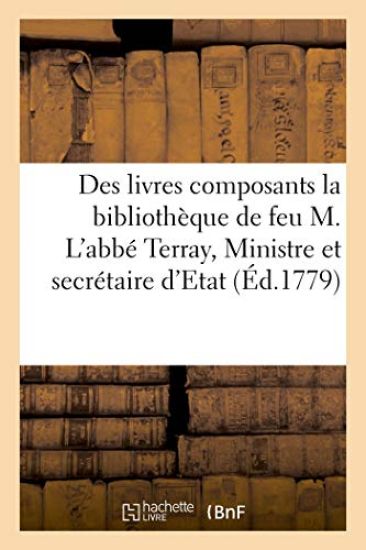 Des Livres Composants La Bibliothèque de Feu M. l'Abbé Terray, Ministre Et Secrétaire d'Etat