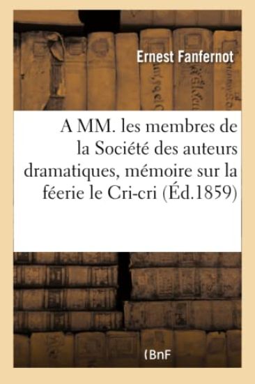 A MM. Les Membres de la Société Des Auteurs Dramatiques, Mémoire Sur La Féerie Le Cri-Cri