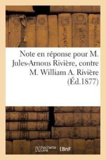 Note En Réponse Pour M. Jules-Arnous Rivière, Contre M. William A. Rivière