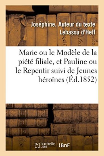 Marie Ou Le Modèle de la Piété Filiale, Et Pauline Ou Le Repentir Suivi de Jeunes Héroïnes