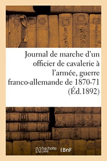 Journal de Marche d'Un Officier de Cavalerie À l'Armée Du Rhin, À l'Armée de la Loire, de l'Est