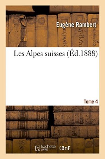 Les Alpes Suisses. Tome 4