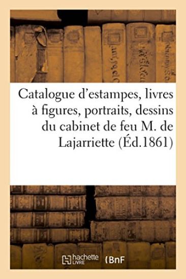 Catalogue d'Estampes, Livres À Figures, Portraits, Dessins Du Cabinet de Feu M. de Lajarriette