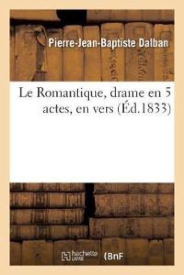 Le Romantique, drame en 5 actes, en vers