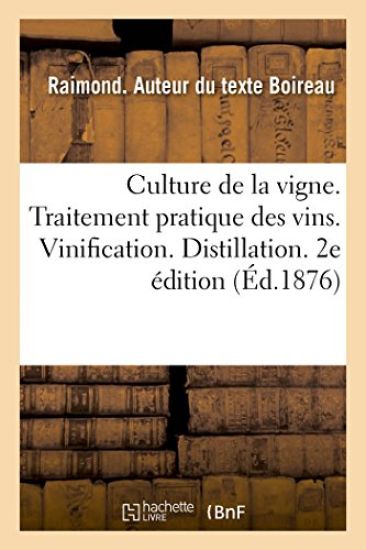 Culture de la Vigne. Traitement Pratique Des Vins. Vinification. Distillation. 2e Édition