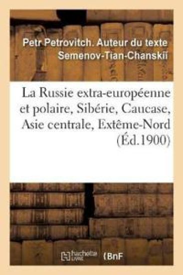La Russie Extra-Européenne Et Polaire, Sibérie, Caucase, Asie Centrale, Extême-Nord