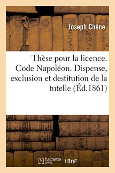 Thèse Pour La Licence. Code Napoléon. Des Causes de Dispense, d'Exclusion Et de Destitution