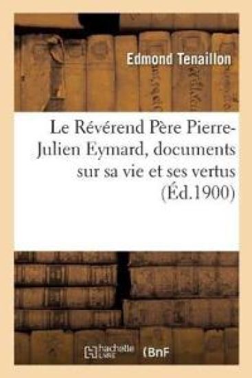 Le Révérend Père Pierre-Julien Eymard, documents sur sa vie et ses vertus