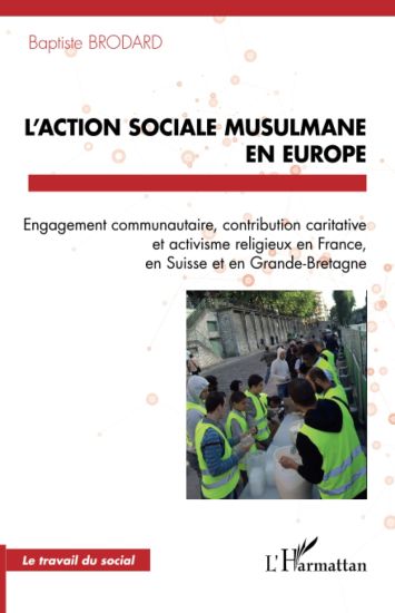 L'action sociale musulmane en Europe: Engagement communautaire, contribution caritative et activisme religieux en France, en Suisse et en Grande-Breta